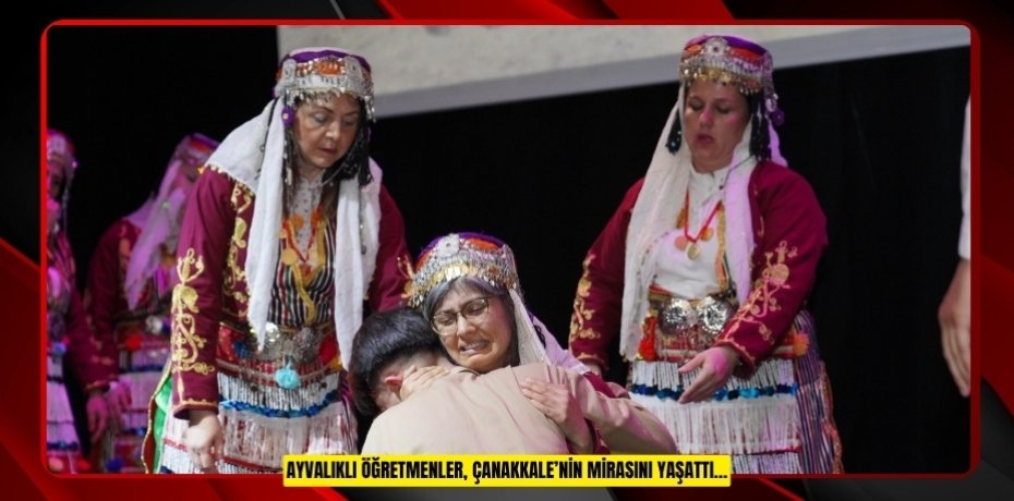 AYVALIKLI ÖĞRETMENLER, ÇANAKKALE’NİN MİRASINI YAŞATTI…