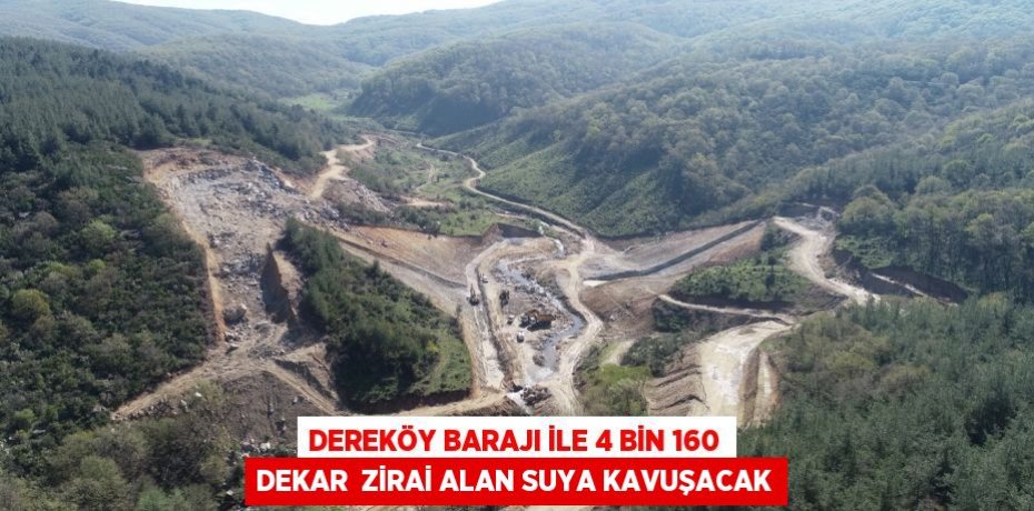 DEREKÖY BARAJI İLE 4 BİN 160 DEKAR  ZİRAİ ALAN SUYA KAVUŞACAK