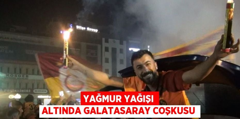 YAĞMUR YAĞIŞI ALTINDA GALATASARAY COŞKUSU
