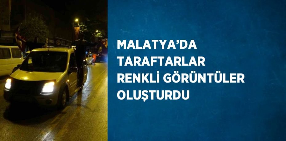 MALATYA’DA TARAFTARLAR RENKLİ GÖRÜNTÜLER OLUŞTURDU