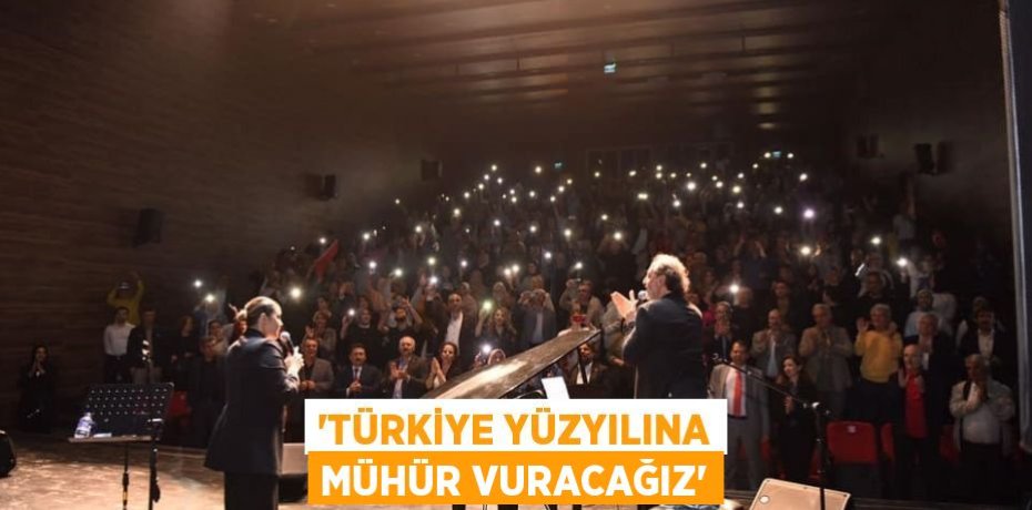 “Türkiye yüzyılına mühür vuracağız”