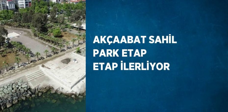 AKÇAABAT SAHİL PARK ETAP ETAP İLERLİYOR