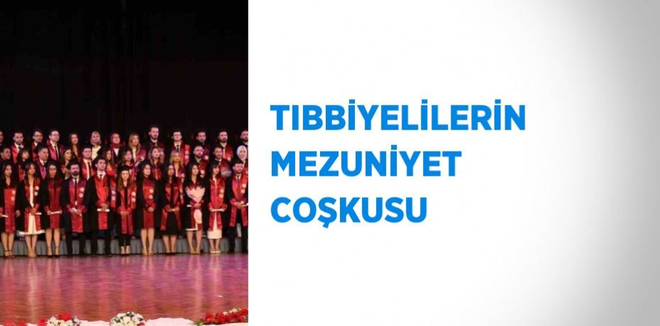 TIBBİYELİLERİN MEZUNİYET COŞKUSU