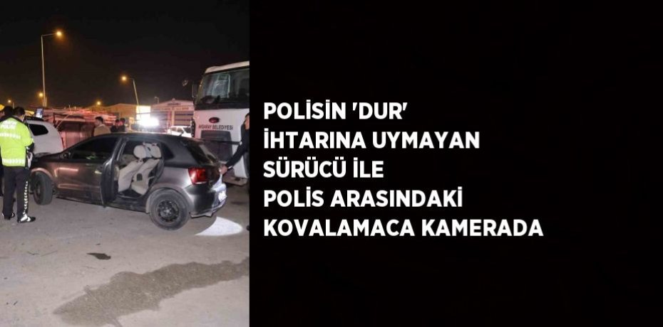POLİSİN 'DUR' İHTARINA UYMAYAN SÜRÜCÜ İLE POLİS ARASINDAKİ KOVALAMACA KAMERADA