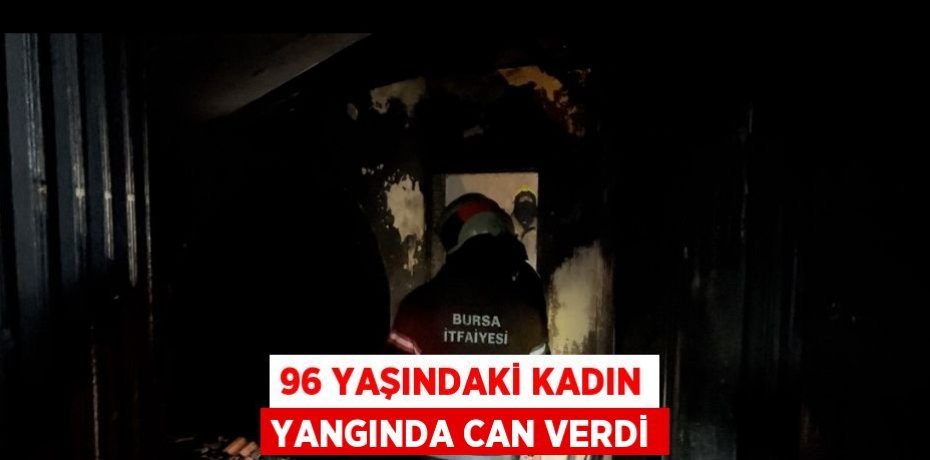 96 YAŞINDAKİ KADIN YANGINDA CAN VERDİ