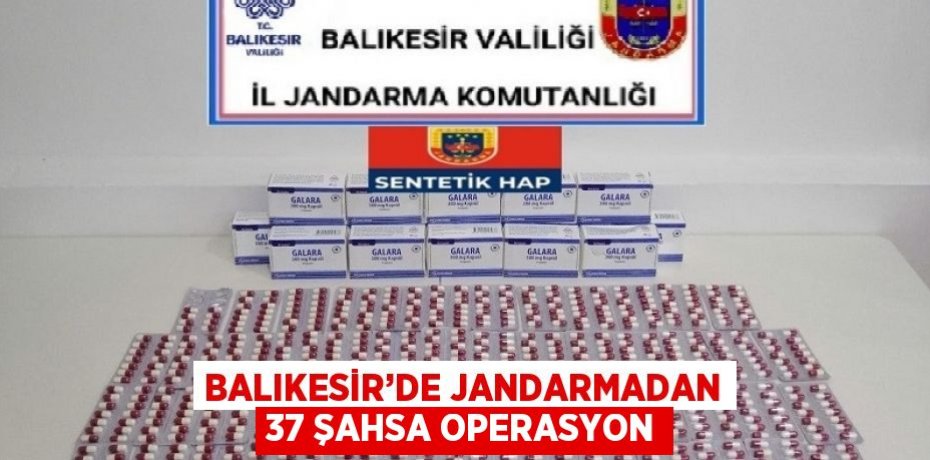 BALIKESİR’DE JANDARMADAN 37 ŞAHSA OPERASYON