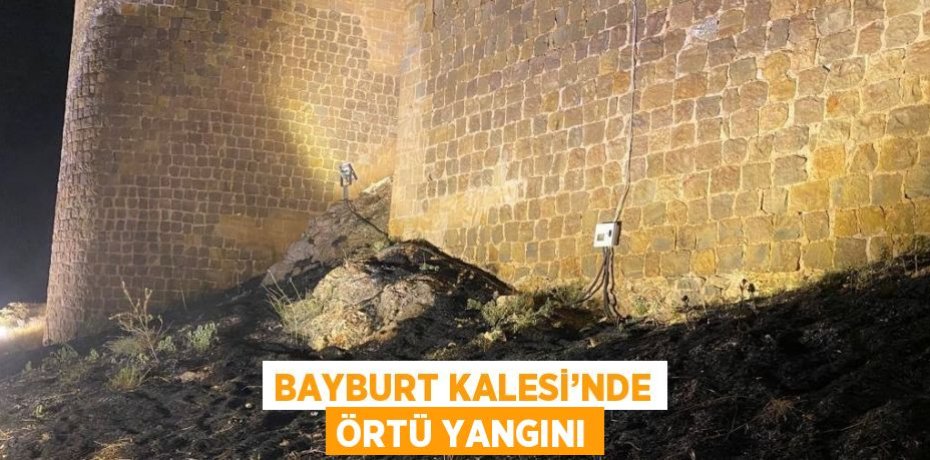 BAYBURT KALESİ’NDE ÖRTÜ YANGINI
