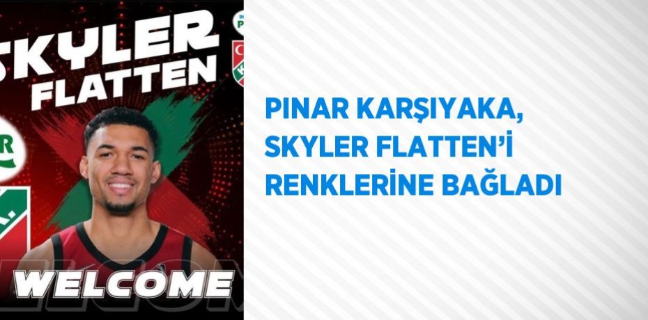PINAR KARŞIYAKA, SKYLER FLATTEN’İ RENKLERİNE BAĞLADI