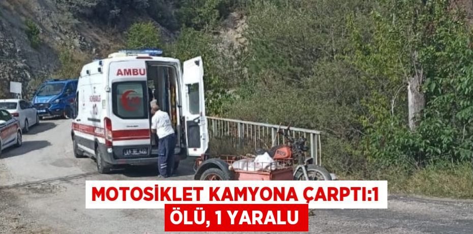 MOTOSİKLET KAMYONA ÇARPTI:1 ÖLÜ, 1 YARALU