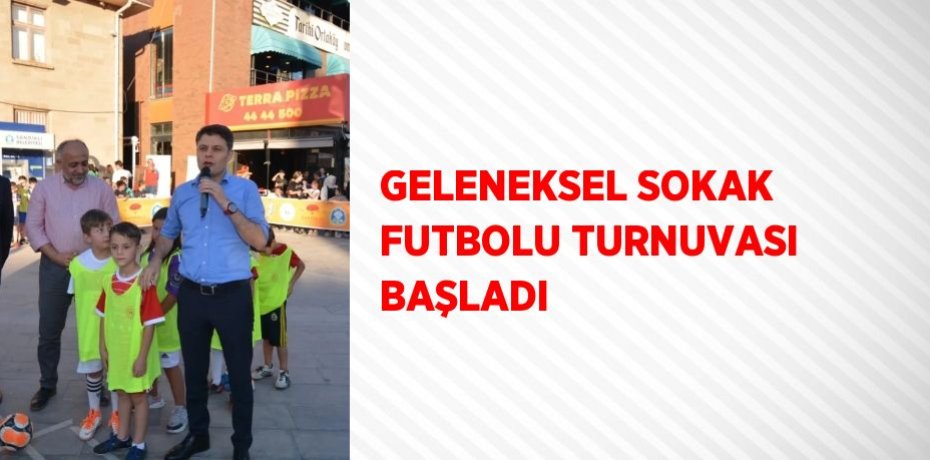 GELENEKSEL SOKAK FUTBOLU TURNUVASI BAŞLADI