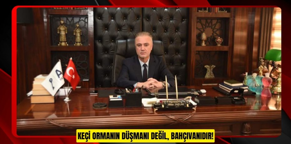 KEÇİ ORMANIN DÜŞMANI DEĞİL, BAHÇIVANIDIR!
