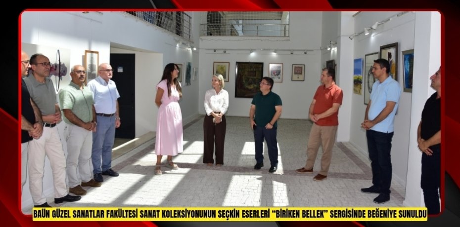 BAÜN GÜZEL SANATLAR FAKÜLTESİ SANAT KOLEKSİYONUNUN SEÇKİN ESERLERİ “BİRİKEN BELLEK” SERGİSİNDE BEĞENİYE SUNULDU