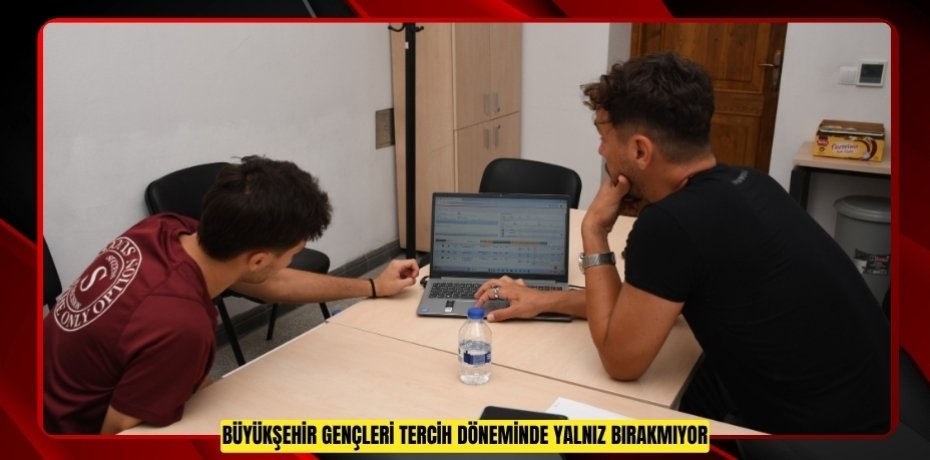 BÜYÜKŞEHİR GENÇLERİ TERCİH DÖNEMİNDE YALNIZ BIRAKMIYOR