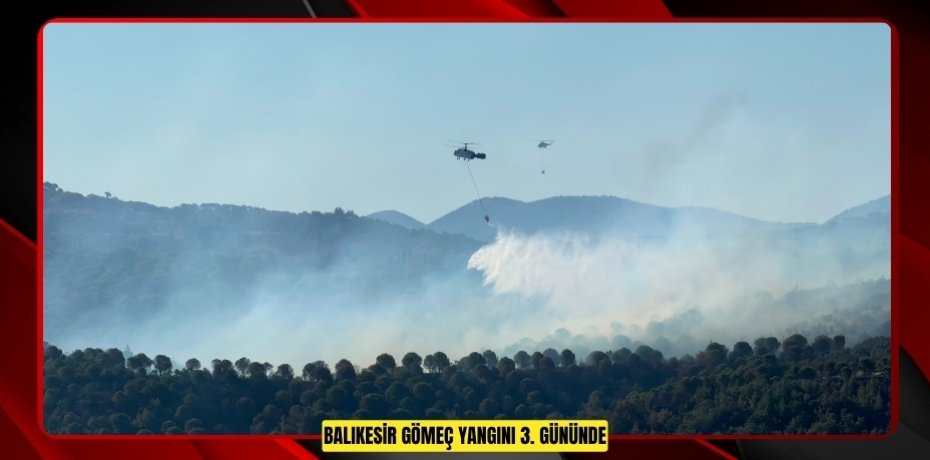 Balıkesir Gömeç yangını 3. gününde.  