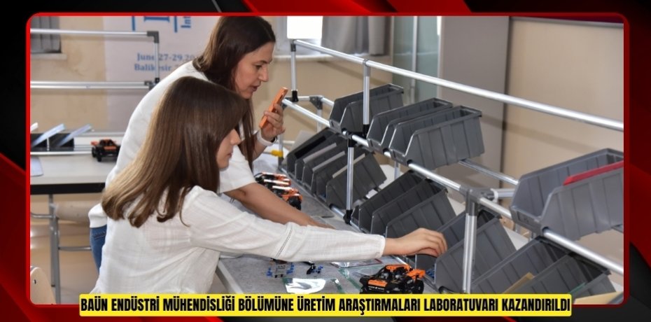 BAÜN ENDÜSTRİ MÜHENDİSLİĞİ BÖLÜMÜNE ÜRETİM ARAŞTIRMALARI LABORATUVARI KAZANDIRILDI
