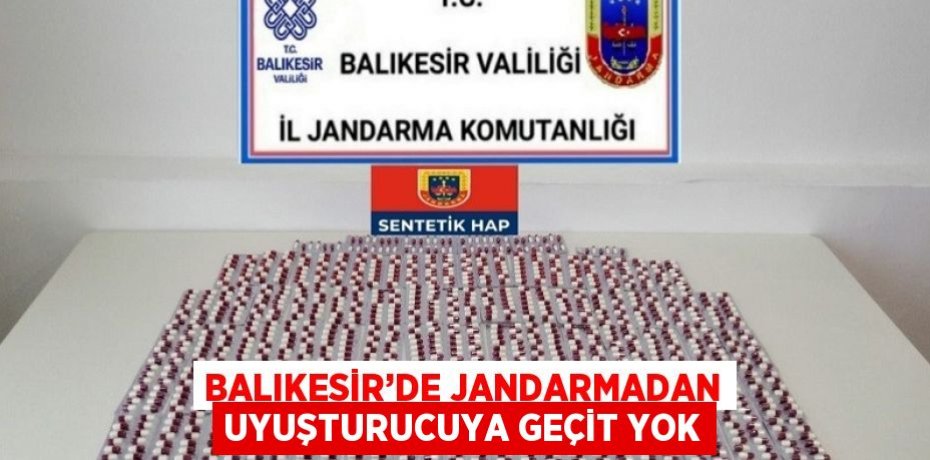 BALIKESİR’DE JANDARMADAN UYUŞTURUCUYA GEÇİT YOK