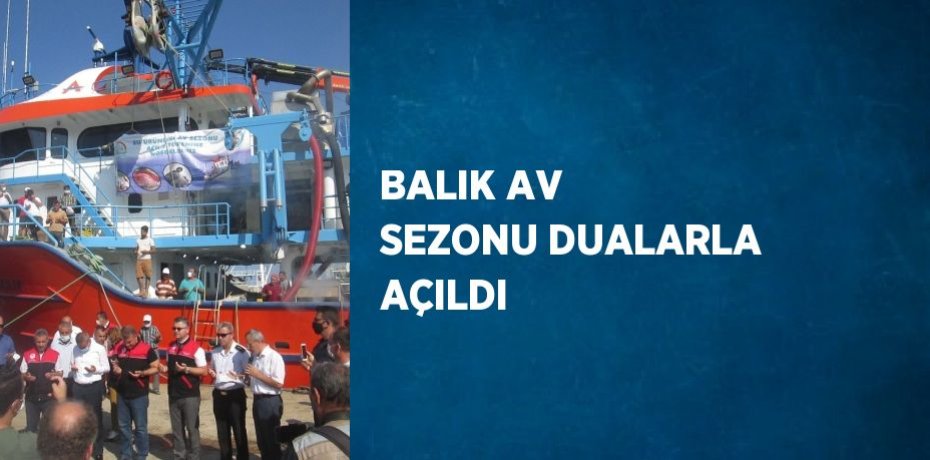 BALIK AV SEZONU DUALARLA AÇILDI