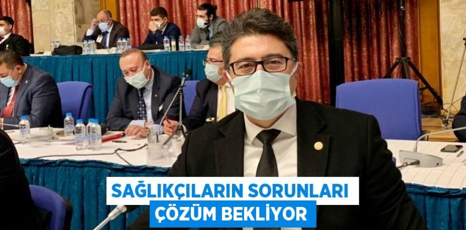 SAĞLIKÇILARIN SORUNLARI ÇÖZÜM BEKLİYOR