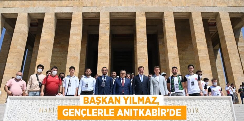 BAŞKAN YILMAZ,  GENÇLERLE ANITKABİR’DE