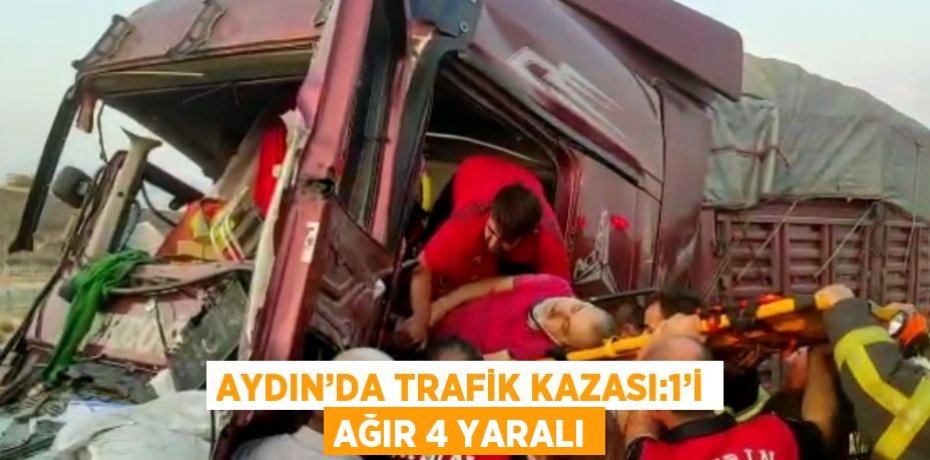 AYDIN’DA TRAFİK KAZASI:1’İ AĞIR 4 YARALI