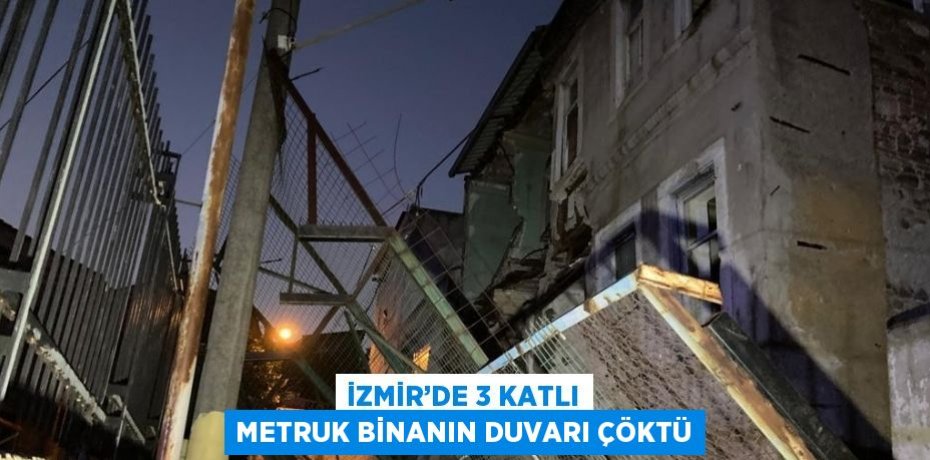 İZMİR’DE 3 KATLI METRUK BİNANIN DUVARI ÇÖKTÜ