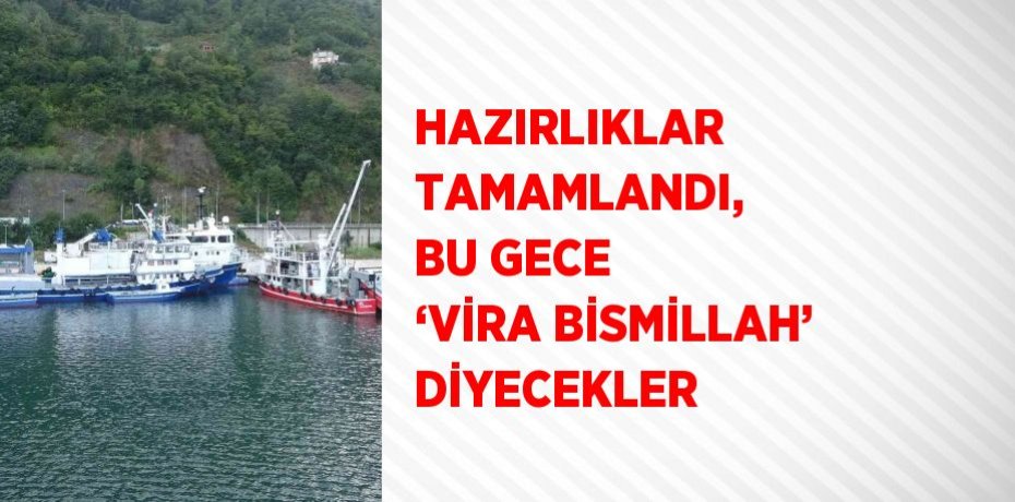 HAZIRLIKLAR TAMAMLANDI, BU GECE ‘VİRA BİSMİLLAH’ DİYECEKLER