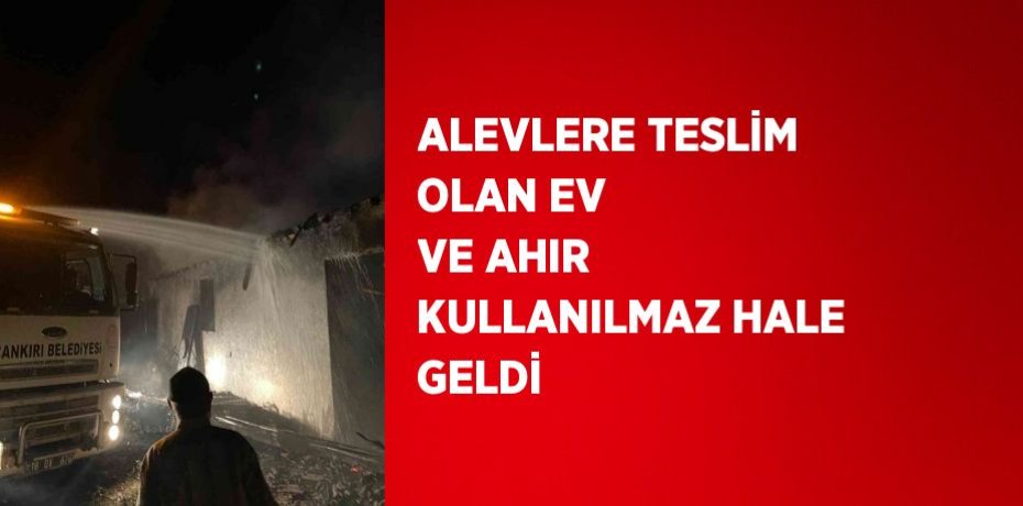 ALEVLERE TESLİM OLAN EV VE AHIR KULLANILMAZ HALE GELDİ