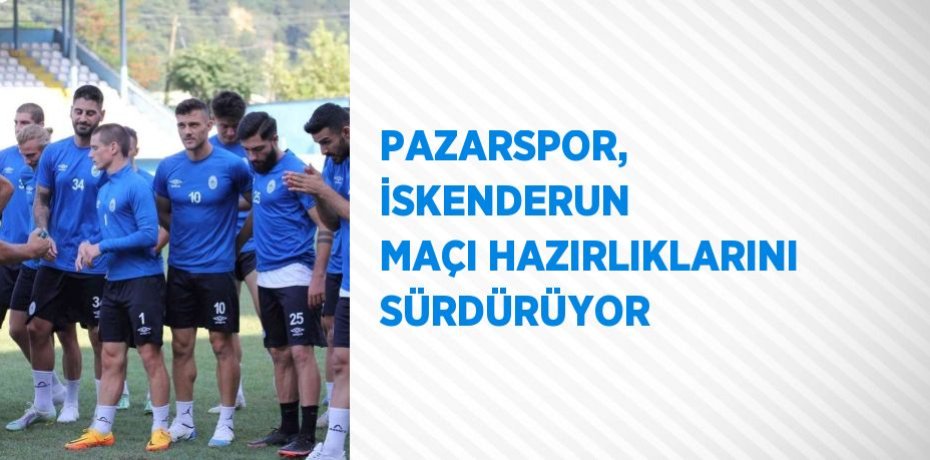 PAZARSPOR, İSKENDERUN MAÇI HAZIRLIKLARINI SÜRDÜRÜYOR