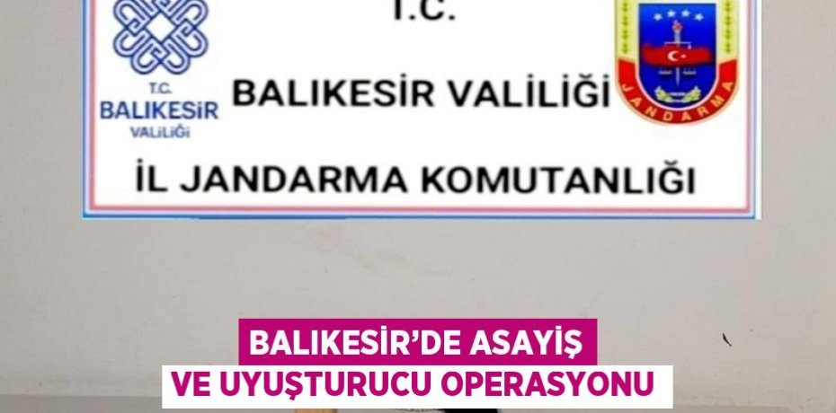 BALIKESİR’DE ASAYİŞ VE UYUŞTURUCU OPERASYONU