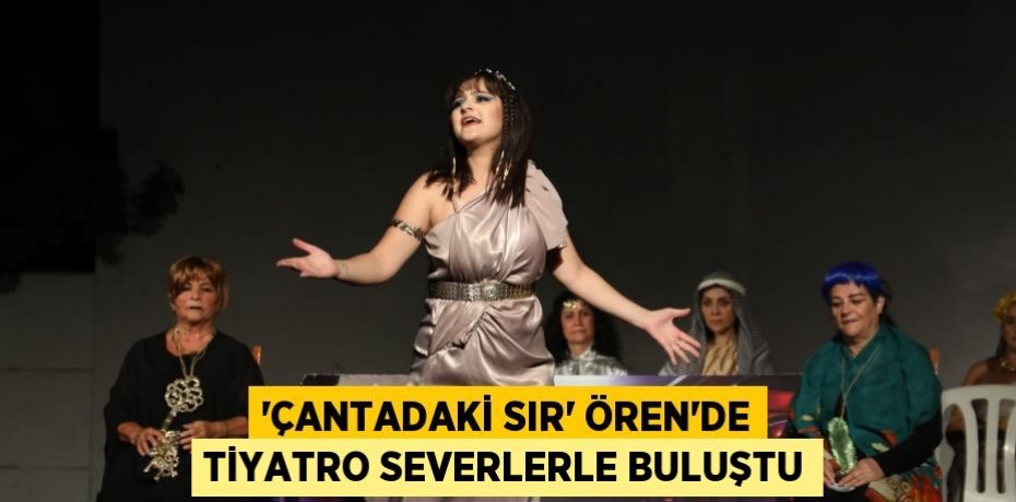 'ÇANTADAKİ SIR' ÖREN'DE TİYATRO SEVERLERLE BULUŞTU