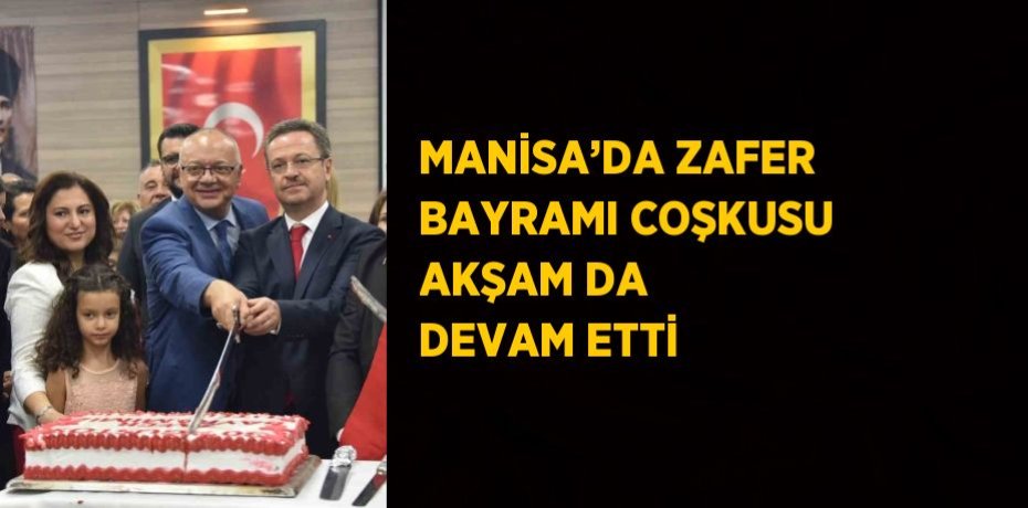 MANİSA’DA ZAFER BAYRAMI COŞKUSU AKŞAM DA DEVAM ETTİ