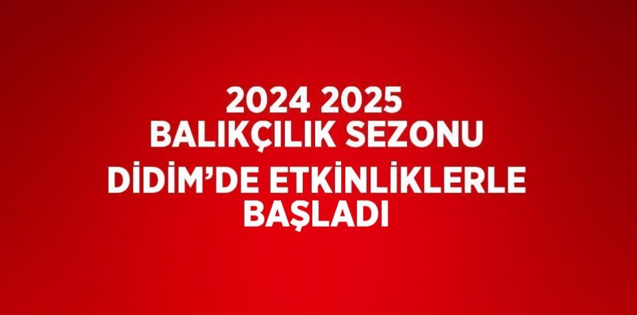 2024 2025 BALIKÇILIK SEZONU DİDİM’DE ETKİNLİKLERLE BAŞLADI
