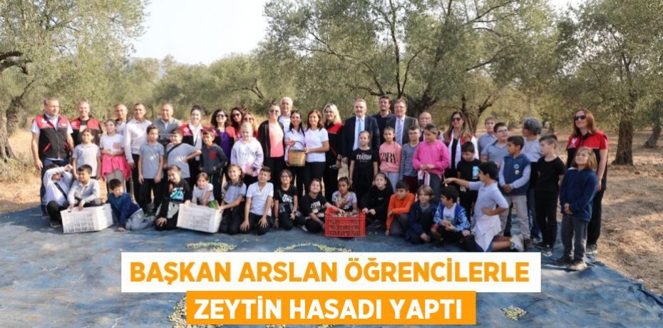 BAŞKAN ARSLAN ÖĞRENCİLERLE ZEYTİN HASADI YAPTI