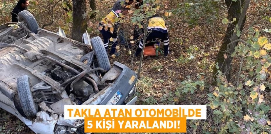TAKLA ATAN OTOMOBİLDE 5 KİŞİ YARALANDI!