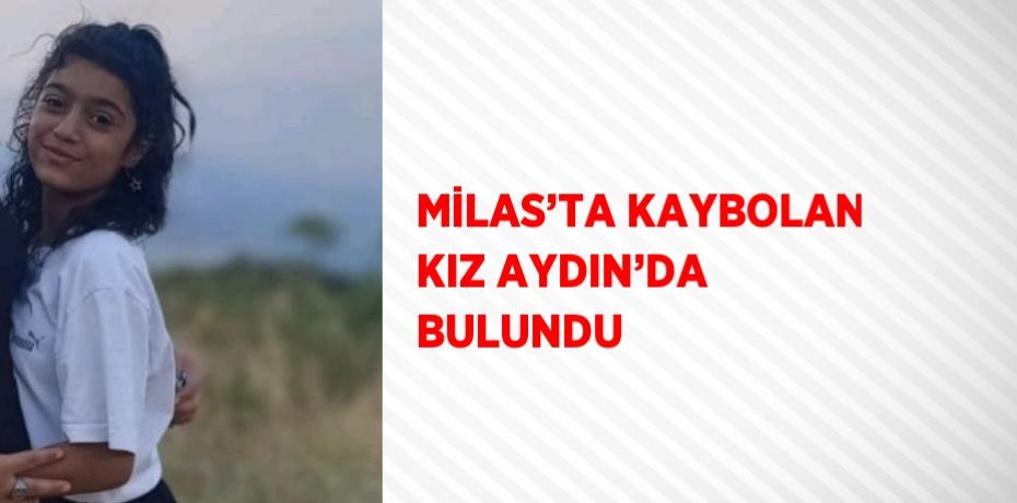 MİLAS’TA KAYBOLAN KIZ AYDIN’DA BULUNDU