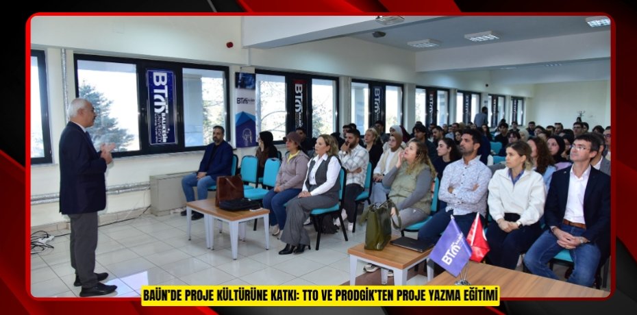 BAÜN’DE PROJE KÜLTÜRÜNE KATKI: TTO VE PRODGİK’TEN PROJE YAZMA EĞİTİMİ