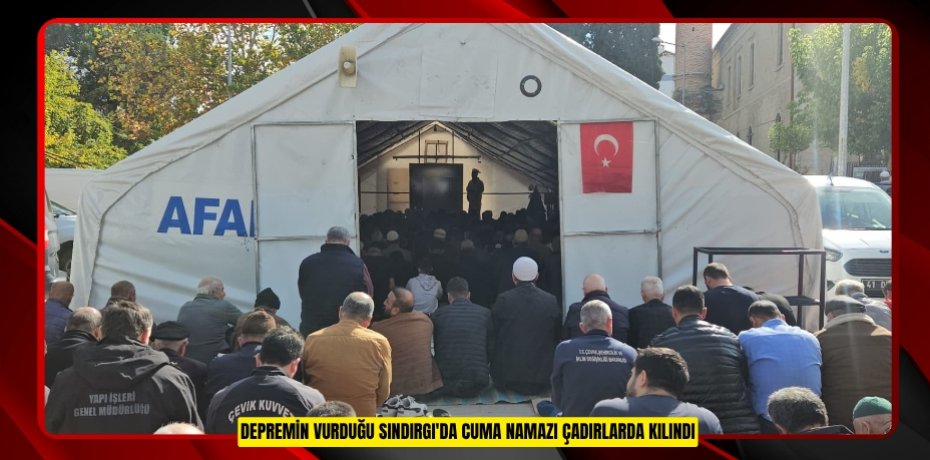 Depremin vurduğu Sındırgı'da cuma namazı çadırlarda kılındı