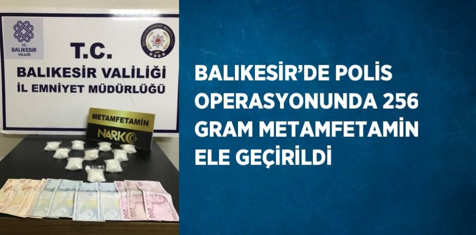 BALIKESİR’DE POLİS OPERASYONUNDA 256 GRAM METAMFETAMİN ELE GEÇİRİLDİ