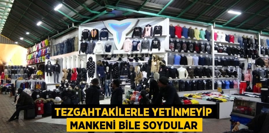 Tezgahtakilerle yetinmeyip mankeni bile soydular