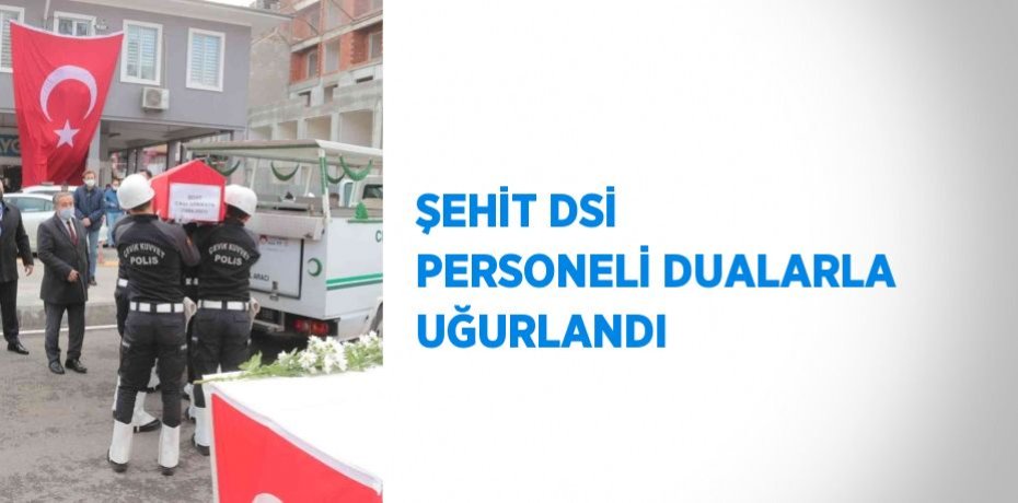 ŞEHİT DSİ PERSONELİ DUALARLA UĞURLANDI