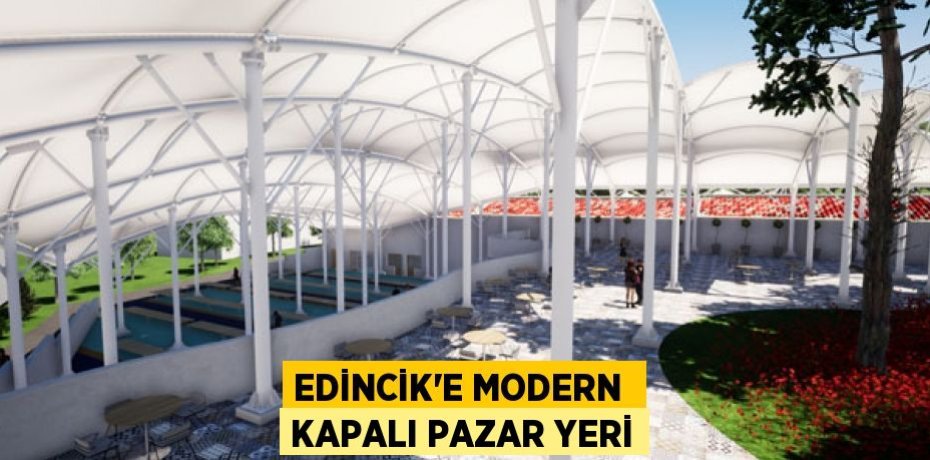 EDİNCİK’E MODERN  KAPALI PAZAR YERİ