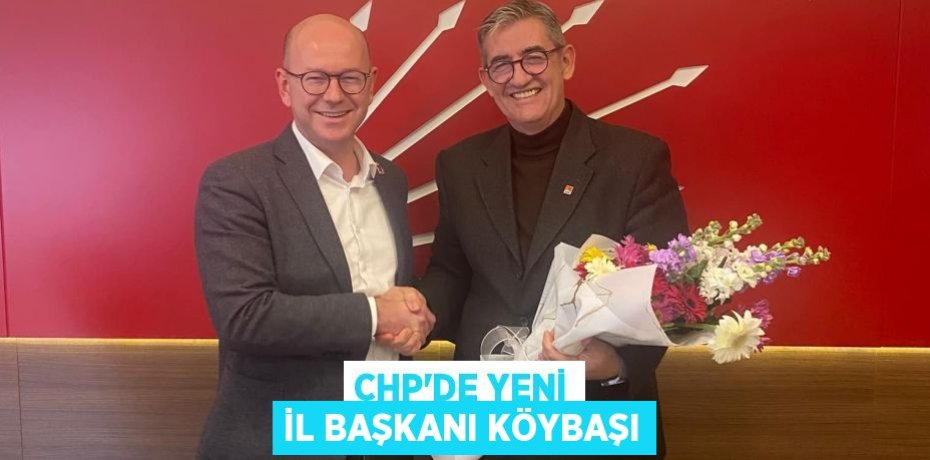 CHP'DE YENİ İL BAŞKANI KÖYBAŞI