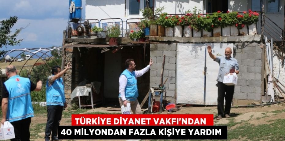 TÜRKİYE DİYANET VAKFI'NDAN  40 MİLYONDAN FAZLA KİŞİYE YARDIM