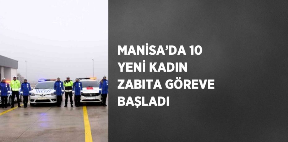 MANİSA’DA 10 YENİ KADIN ZABITA GÖREVE BAŞLADI