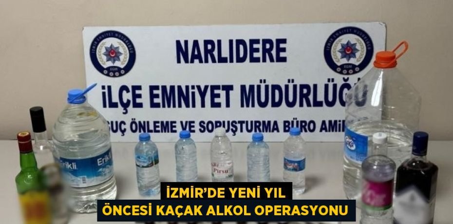 İZMİR’DE YENİ YIL ÖNCESİ KAÇAK ALKOL OPERASYONU